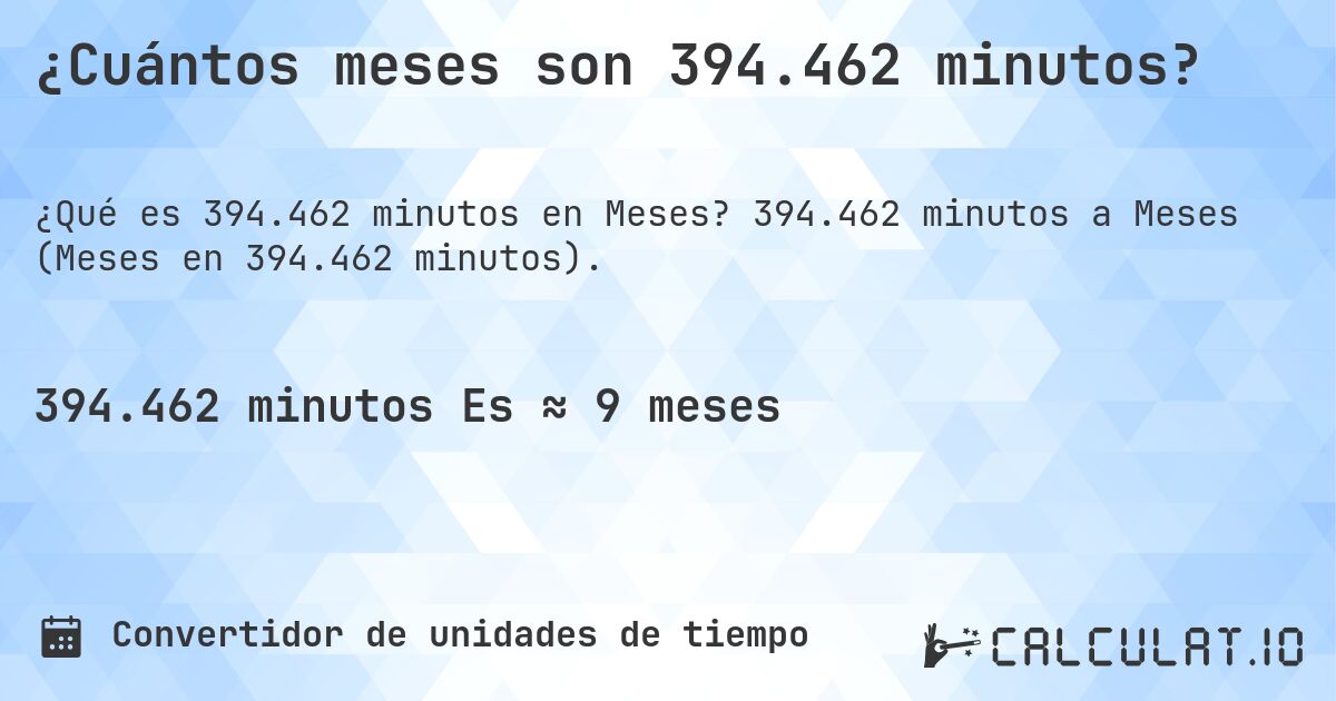¿Cuántos meses son 394.462 minutos?. 394.462 minutos a Meses (Meses en 394.462 minutos).