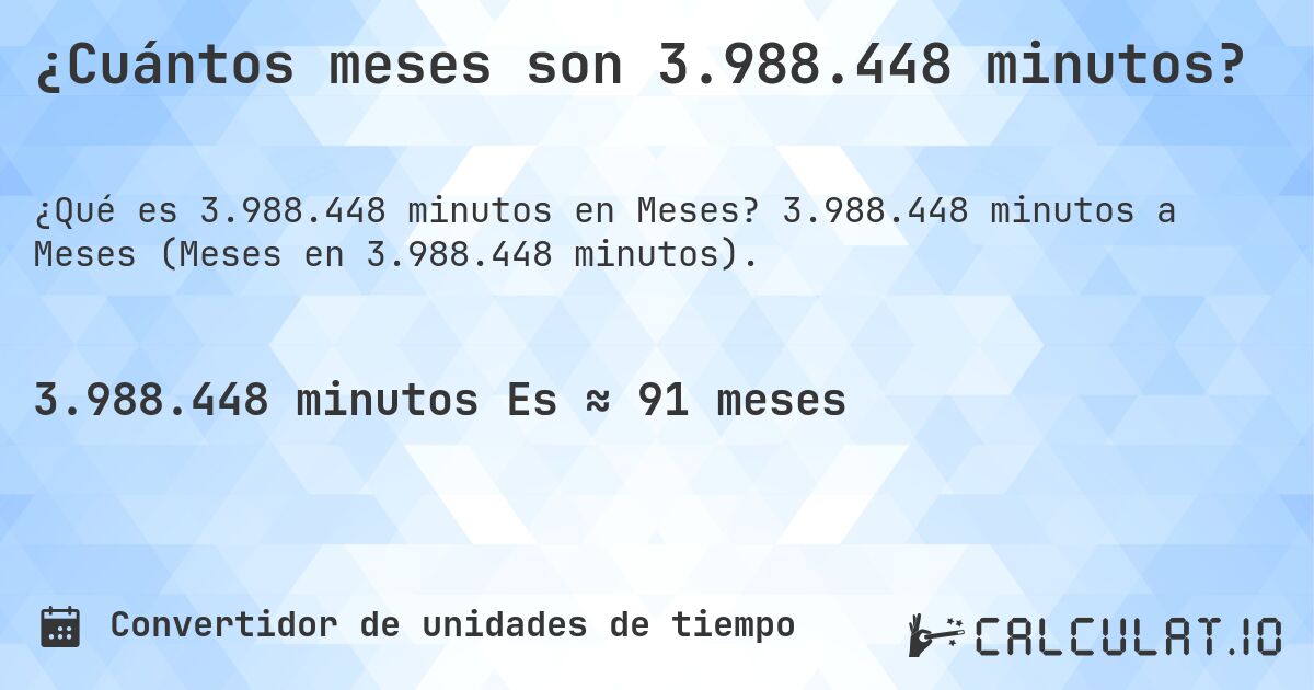 ¿Cuántos meses son 3.988.448 minutos?. 3.988.448 minutos a Meses (Meses en 3.988.448 minutos).