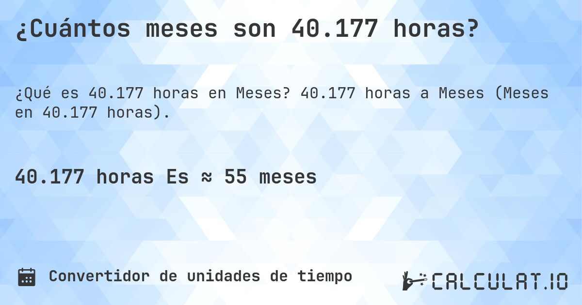 ¿Cuántos meses son 40.177 horas?. 40.177 horas a Meses (Meses en 40.177 horas).