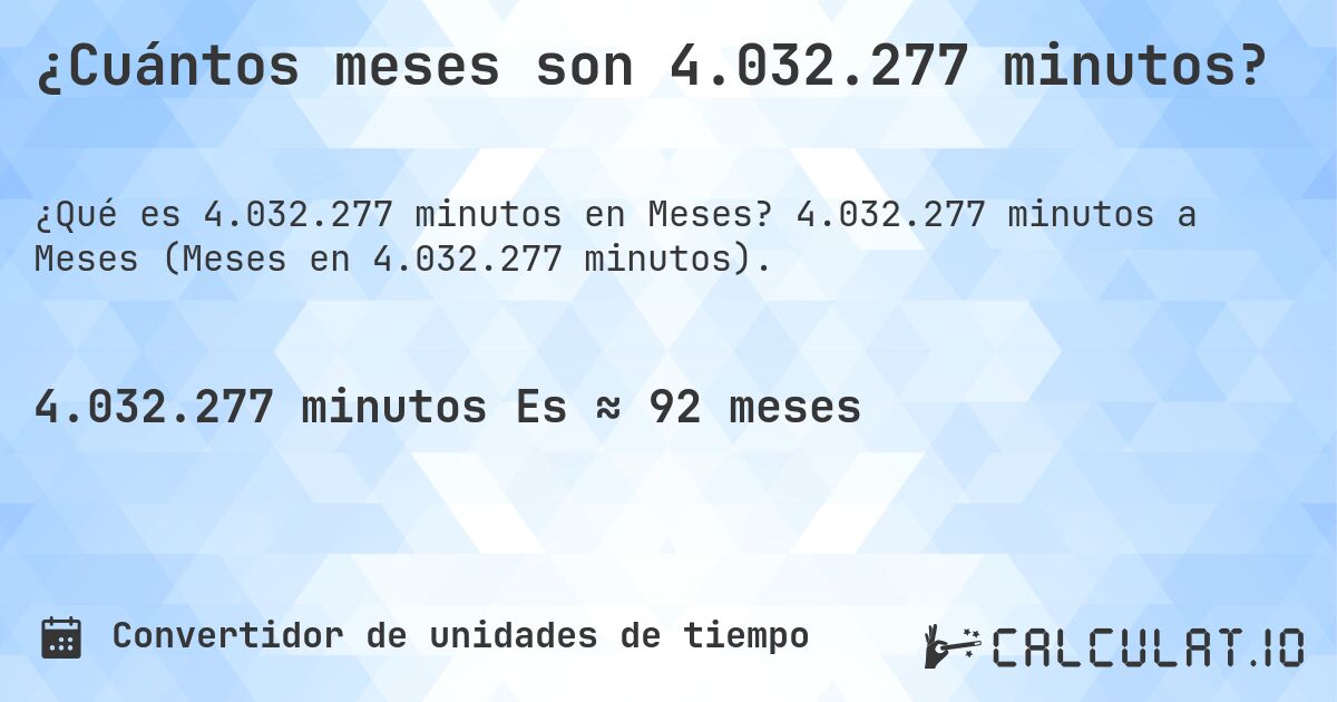 ¿Cuántos meses son 4.032.277 minutos?. 4.032.277 minutos a Meses (Meses en 4.032.277 minutos).