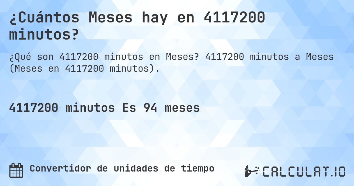 ¿Cuántos Meses hay en 4117200 minutos?. 4117200 minutos a Meses (Meses en 4117200 minutos).