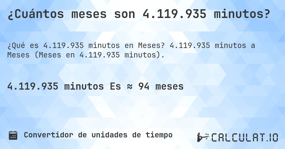 ¿Cuántos meses son 4.119.935 minutos?. 4.119.935 minutos a Meses (Meses en 4.119.935 minutos).