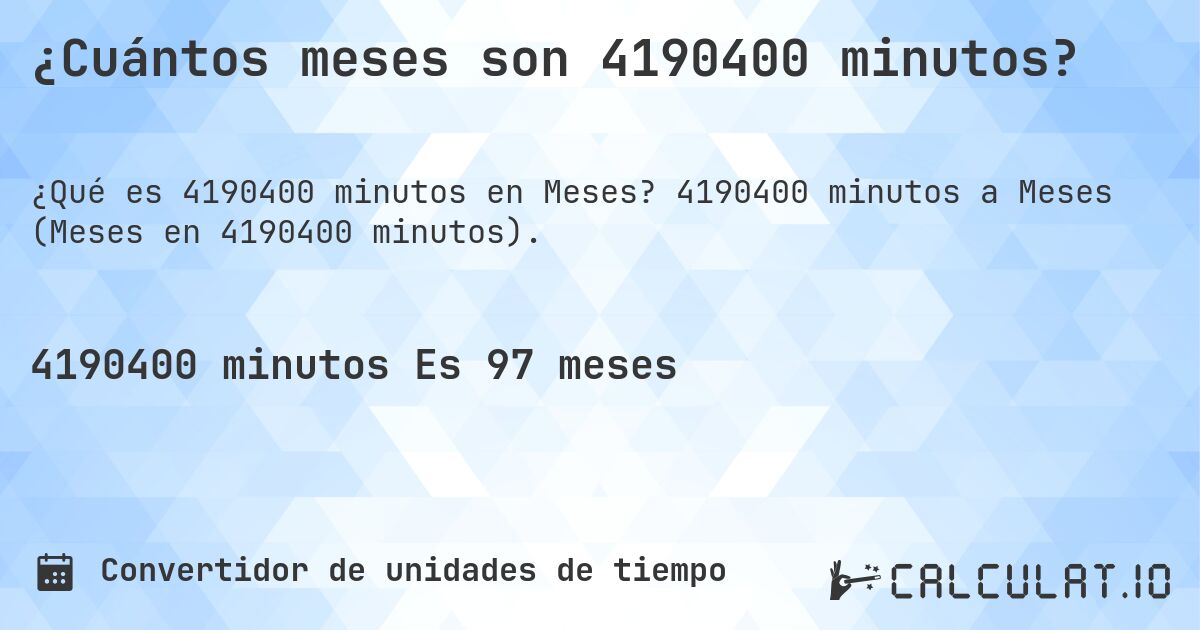 ¿Cuántos meses son 4190400 minutos?. 4190400 minutos a Meses (Meses en 4190400 minutos).