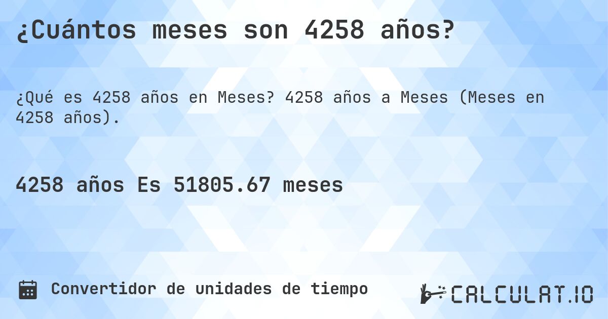¿Cuántos meses son 4258 años?. 4258 años a Meses (Meses en 4258 años).