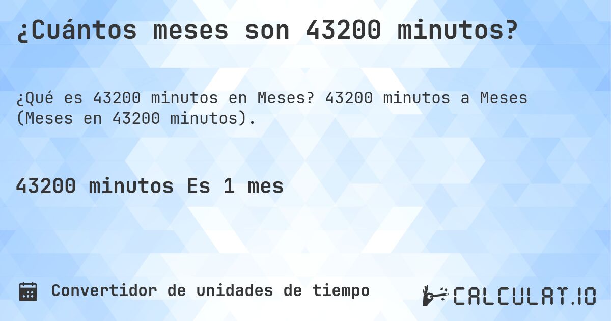 ¿Cuántos meses son 43200 minutos?. 43200 minutos a Meses (Meses en 43200 minutos).