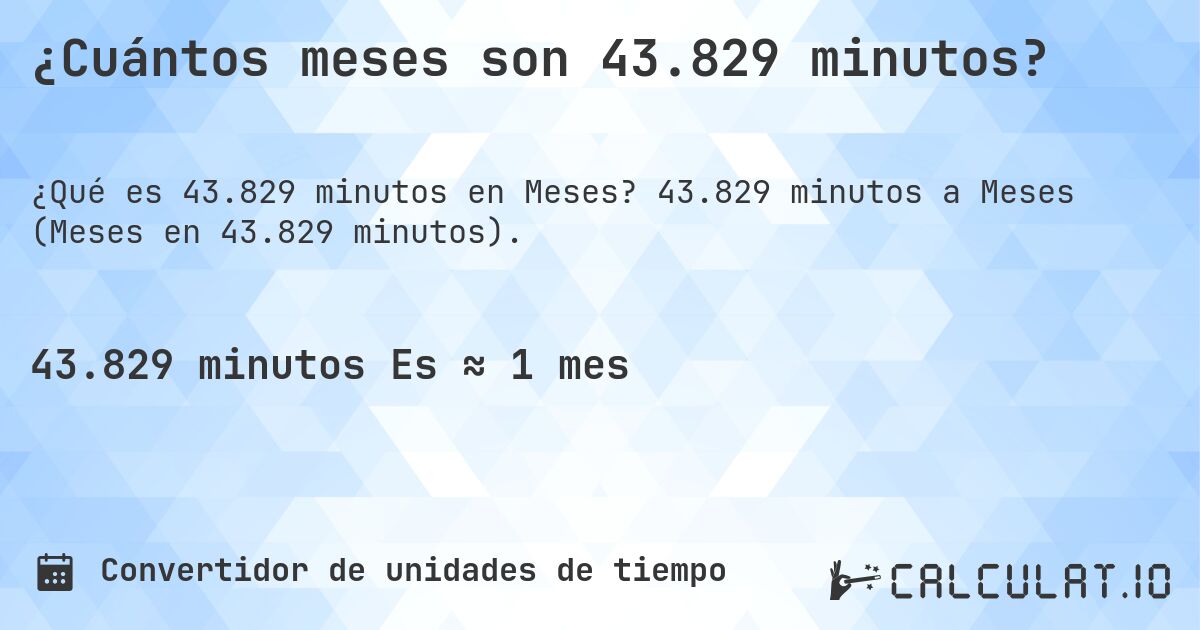 ¿Cuántos meses son 43.829 minutos?. 43.829 minutos a Meses (Meses en 43.829 minutos).