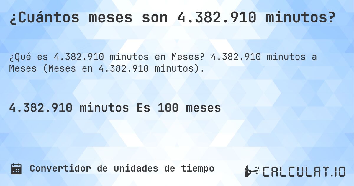 ¿Cuántos meses son 4.382.910 minutos?. 4.382.910 minutos a Meses (Meses en 4.382.910 minutos).