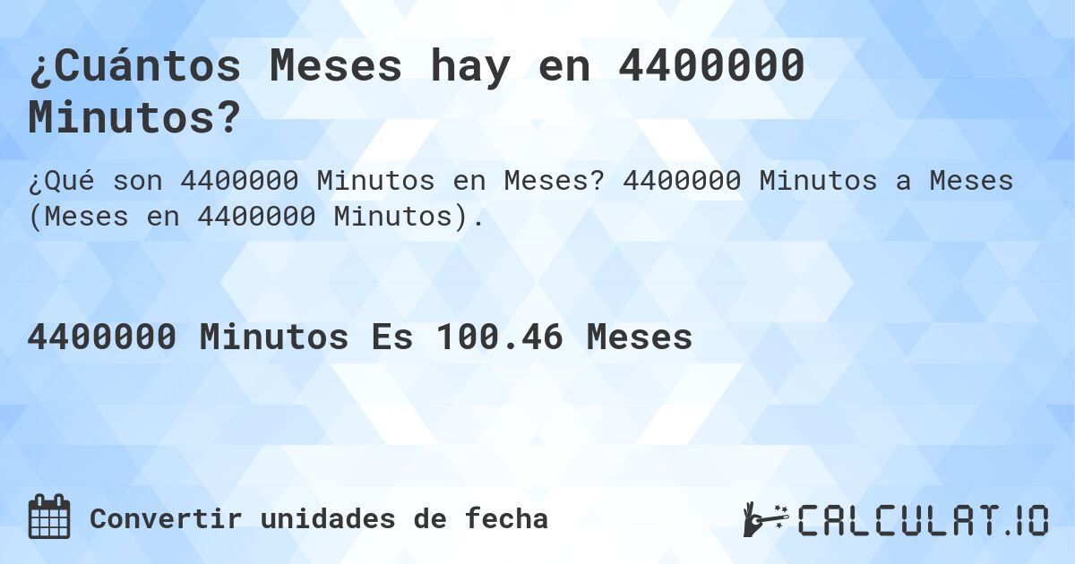 ¿Cuántos Meses hay en 4400000 Minutos?. 4400000 Minutos a Meses (Meses en 4400000 Minutos).