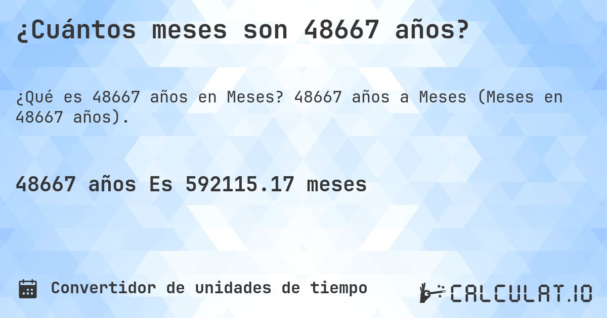 ¿Cuántos meses son 48667 años?. 48667 años a Meses (Meses en 48667 años).
