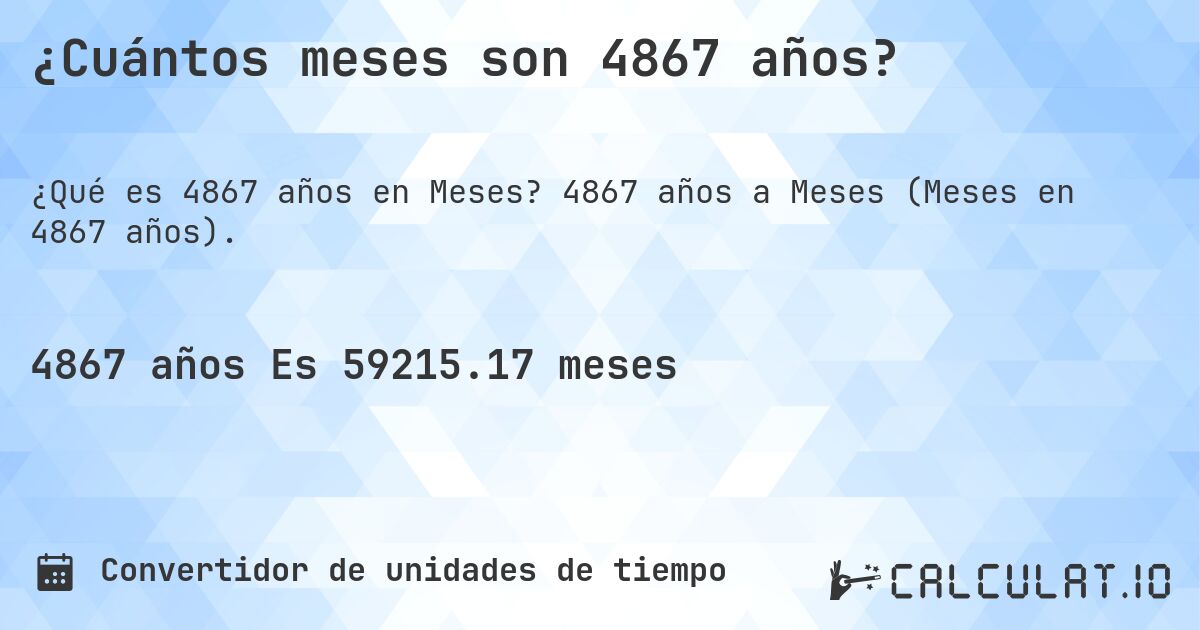 ¿Cuántos meses son 4867 años?. 4867 años a Meses (Meses en 4867 años).