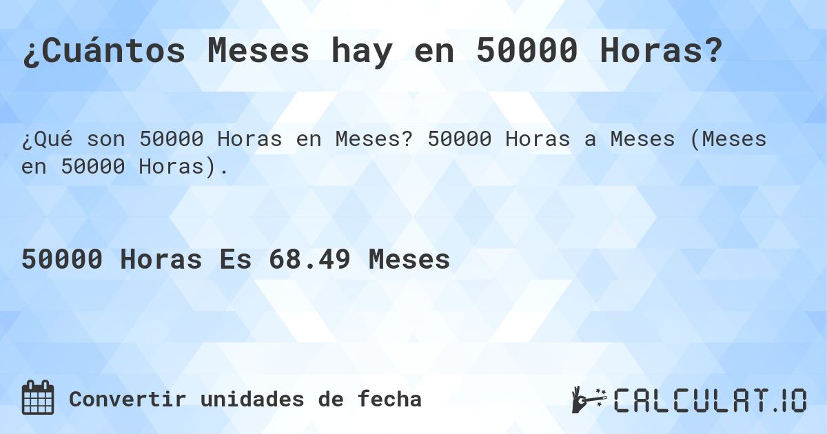 ¿Cuántos Meses hay en 50000 Horas?. 50000 Horas a Meses (Meses en 50000 Horas).