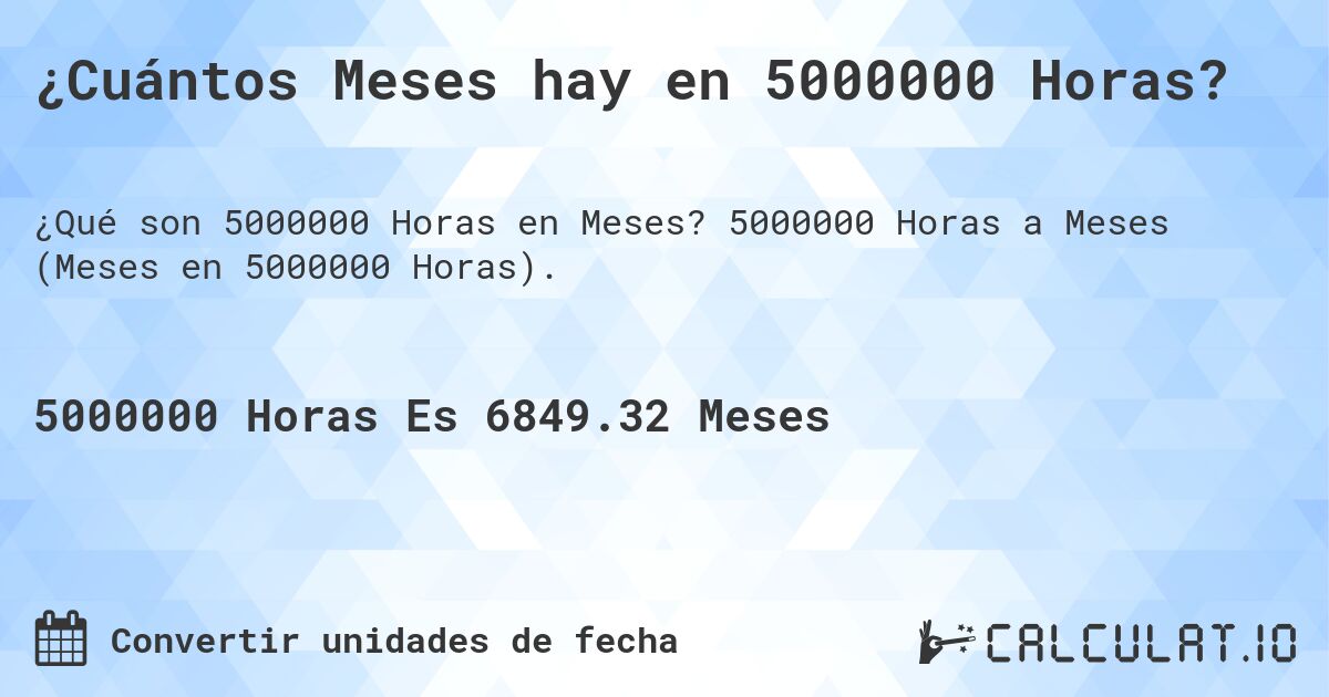 ¿Cuántos Meses hay en 5000000 Horas?. 5000000 Horas a Meses (Meses en 5000000 Horas).