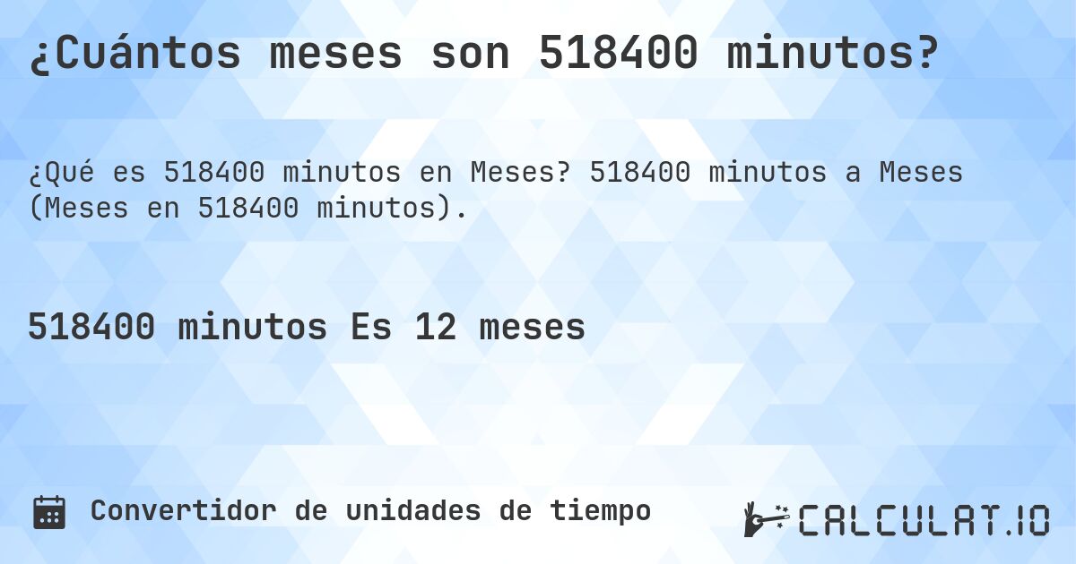 ¿Cuántos meses son 518400 minutos?. 518400 minutos a Meses (Meses en 518400 minutos).