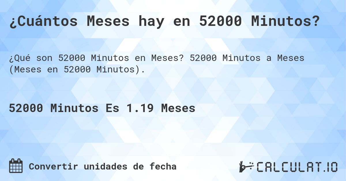 ¿Cuántos Meses hay en 52000 Minutos?. 52000 Minutos a Meses (Meses en 52000 Minutos).