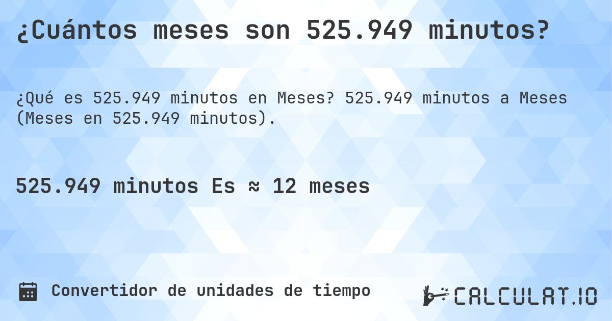 ¿Cuántos meses son 525.949 minutos?. 525.949 minutos a Meses (Meses en 525.949 minutos).