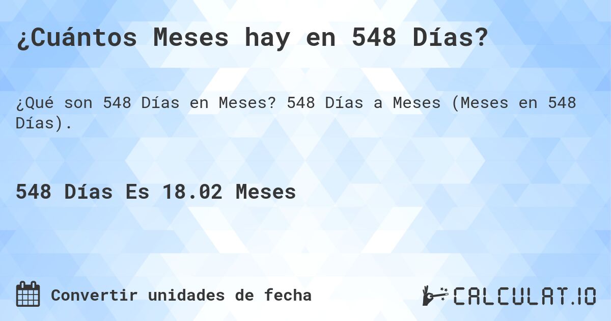 ¿Cuántos Meses hay en 548 Días?. 548 Días a Meses (Meses en 548 Días).