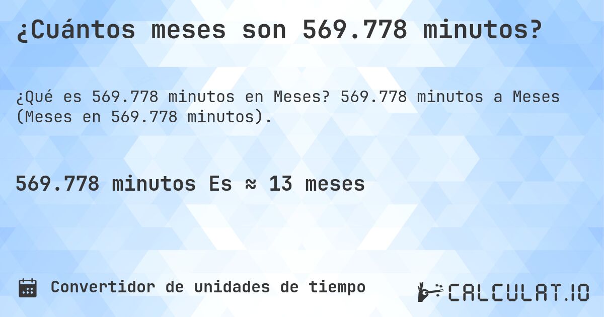 ¿Cuántos meses son 569.778 minutos?. 569.778 minutos a Meses (Meses en 569.778 minutos).