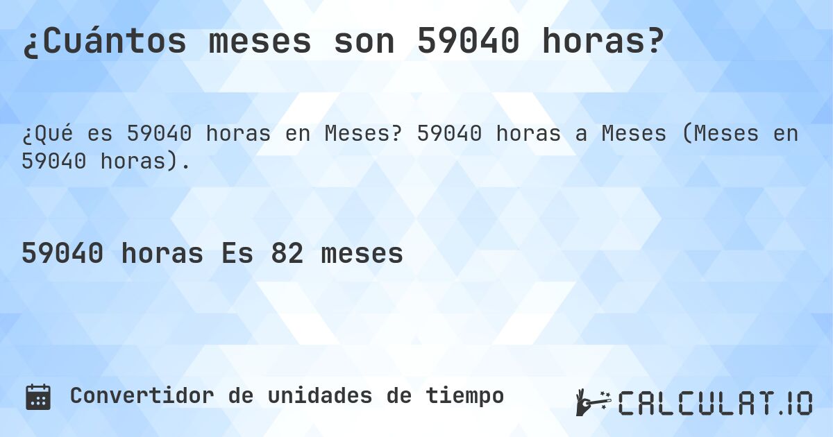 ¿Cuántos meses son 59040 horas?. 59040 horas a Meses (Meses en 59040 horas).