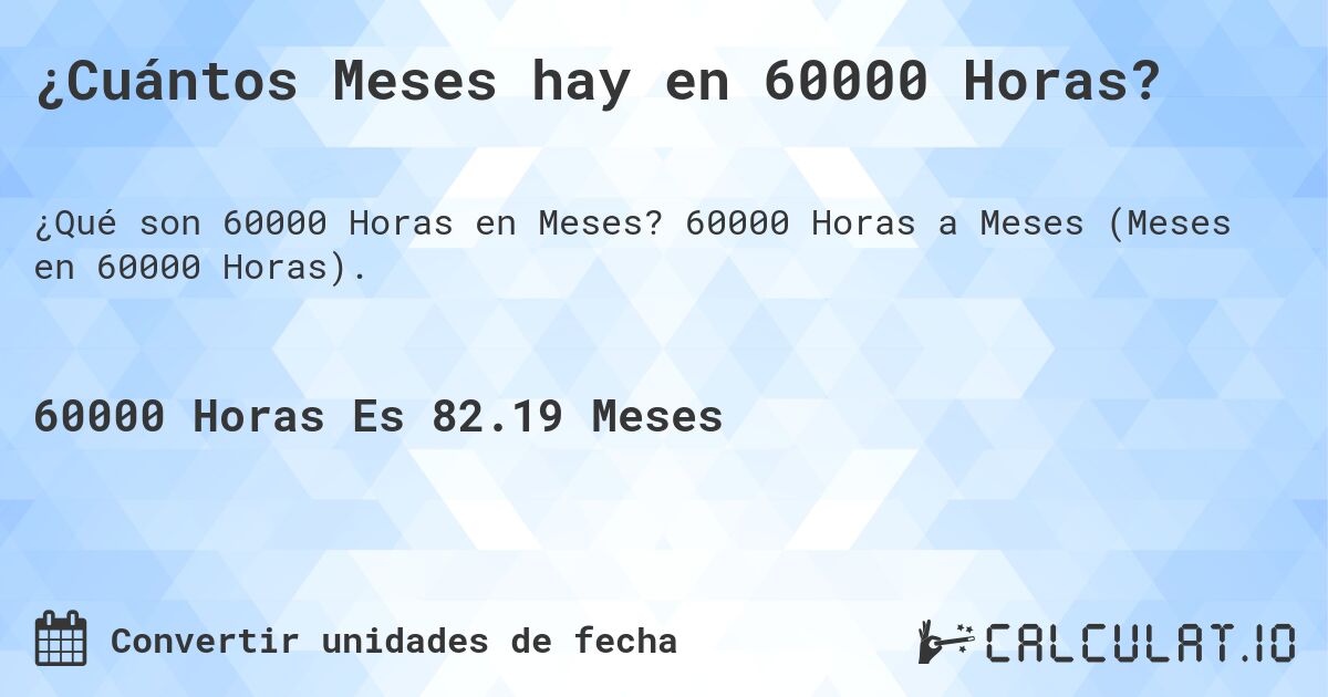 ¿Cuántos Meses hay en 60000 Horas?. 60000 Horas a Meses (Meses en 60000 Horas).