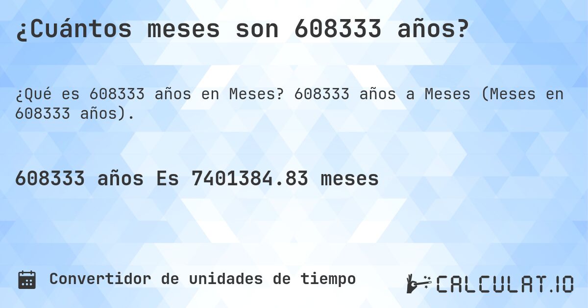 ¿Cuántos meses son 608333 años?. 608333 años a Meses (Meses en 608333 años).