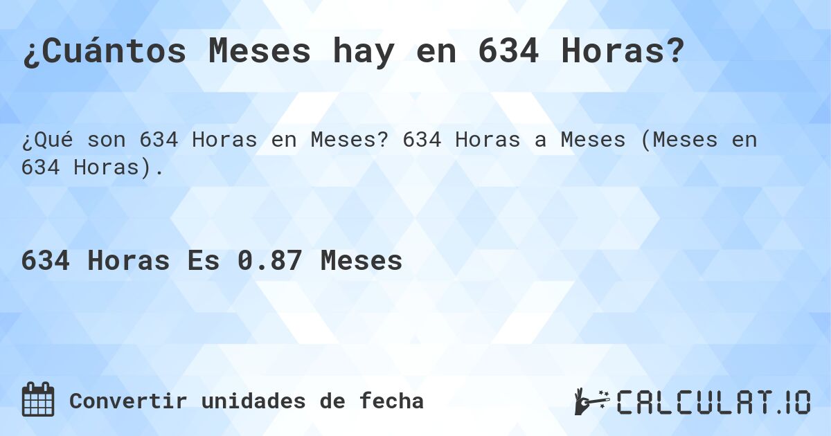 ¿Cuántos Meses hay en 634 Horas?. 634 Horas a Meses (Meses en 634 Horas).