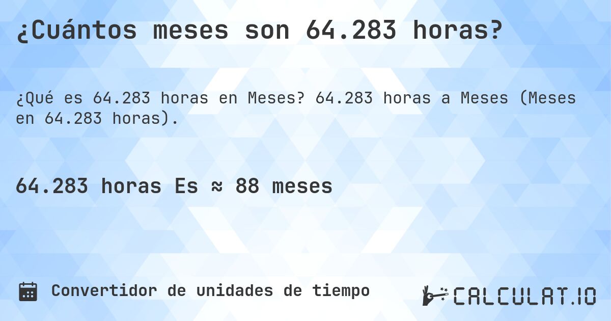 ¿Cuántos meses son 64.283 horas?. 64.283 horas a Meses (Meses en 64.283 horas).