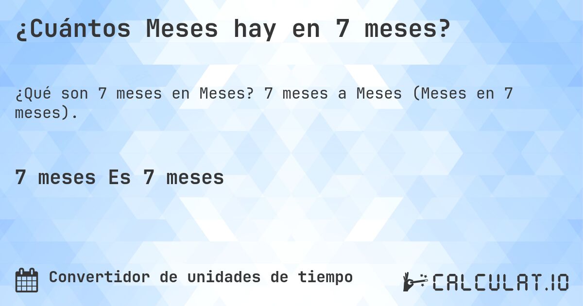 ¿Cuántos Meses hay en 7 meses?. 7 meses a Meses (Meses en 7 meses).