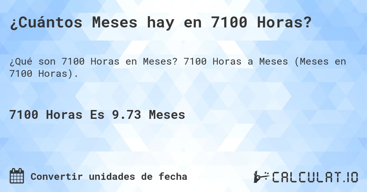 ¿Cuántos Meses hay en 7100 Horas?. 7100 Horas a Meses (Meses en 7100 Horas).