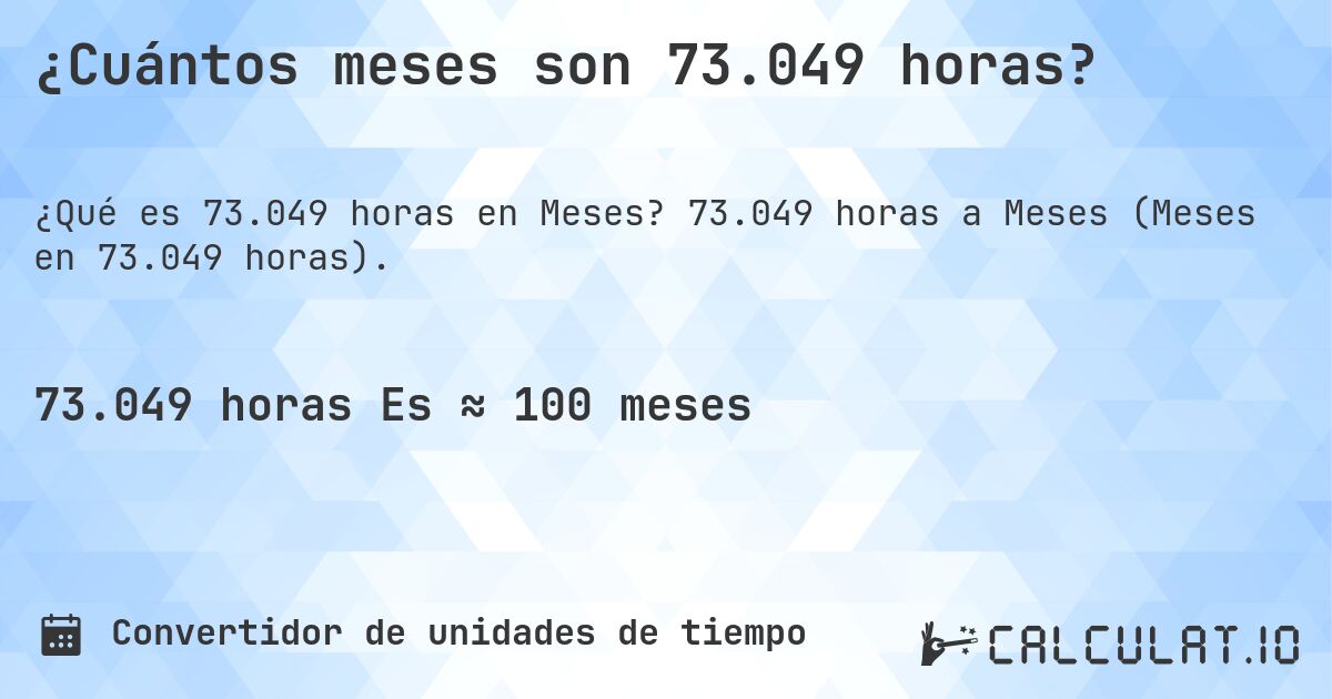 ¿Cuántos meses son 73.049 horas?. 73.049 horas a Meses (Meses en 73.049 horas).