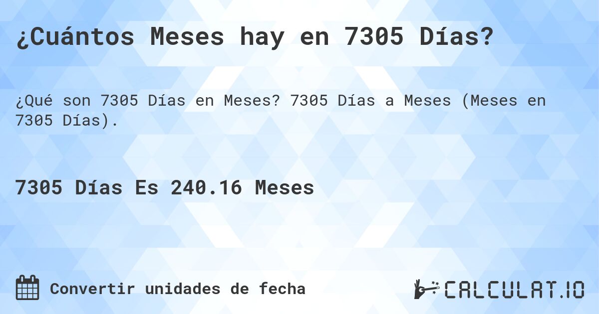¿Cuántos Meses hay en 7305 Días?. 7305 Días a Meses (Meses en 7305 Días).