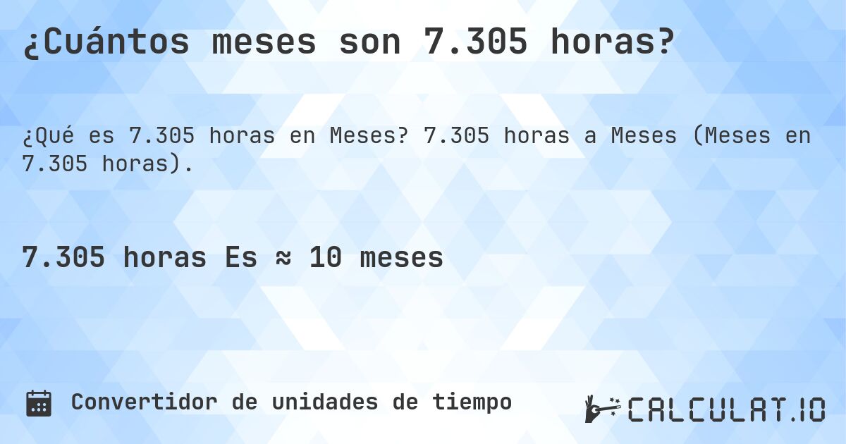 ¿Cuántos meses son 7.305 horas?. 7.305 horas a Meses (Meses en 7.305 horas).