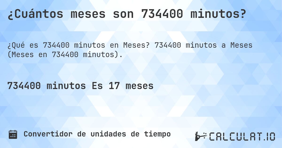 ¿Cuántos meses son 734400 minutos?. 734400 minutos a Meses (Meses en 734400 minutos).