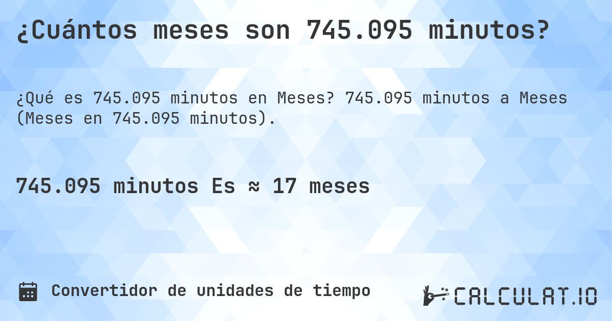 ¿Cuántos meses son 745.095 minutos?. 745.095 minutos a Meses (Meses en 745.095 minutos).