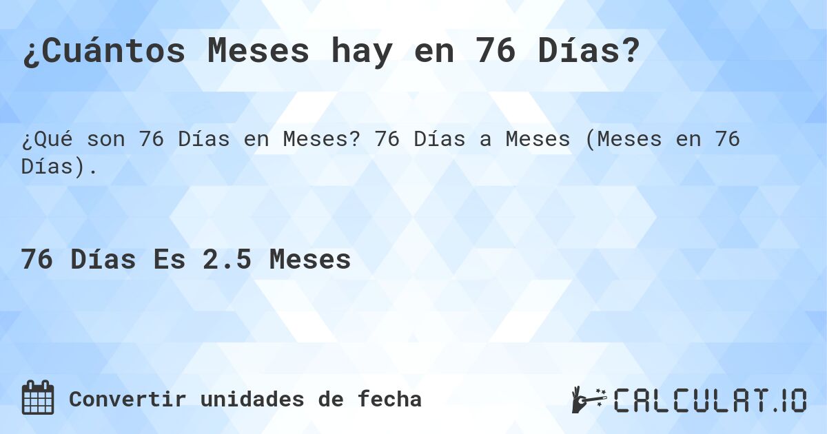 ¿Cuántos Meses hay en 76 Días?. 76 Días a Meses (Meses en 76 Días).