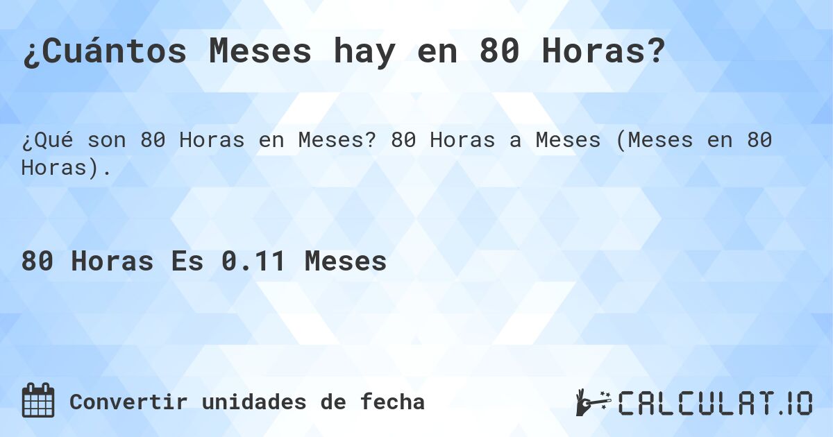 ¿Cuántos Meses hay en 80 Horas?. 80 Horas a Meses (Meses en 80 Horas).