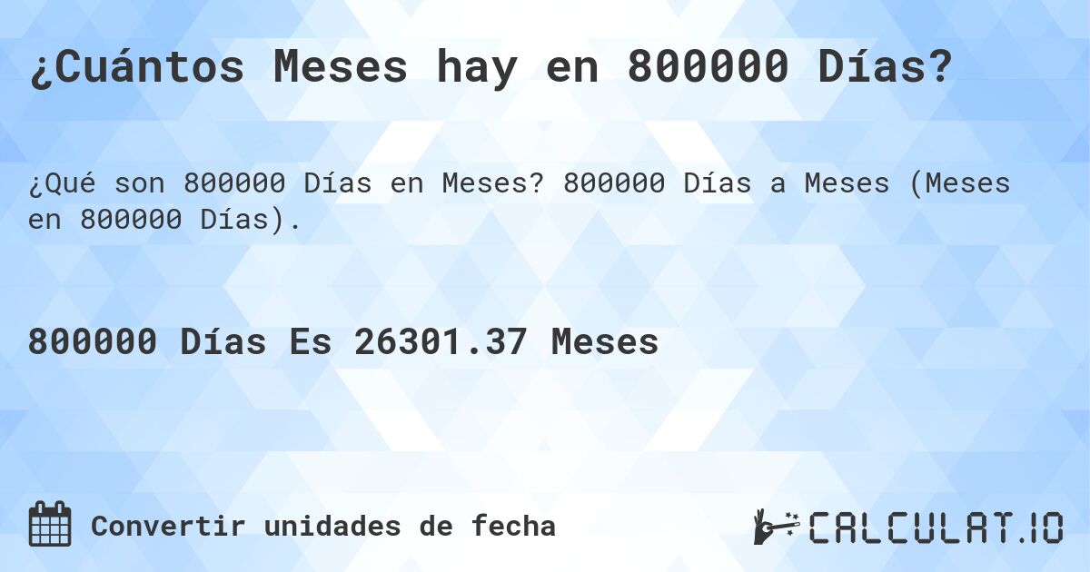 ¿Cuántos Meses hay en 800000 Días?. 800000 Días a Meses (Meses en 800000 Días).