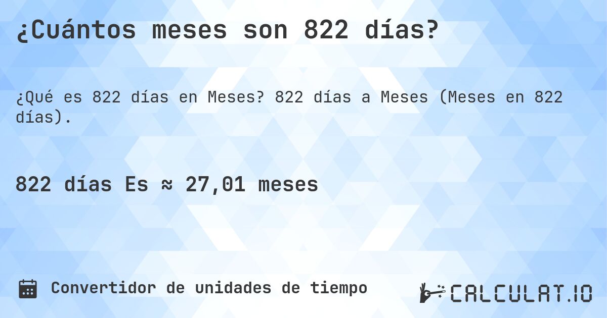 ¿Cuántos meses son 822 días?. 822 días a Meses (Meses en 822 días).