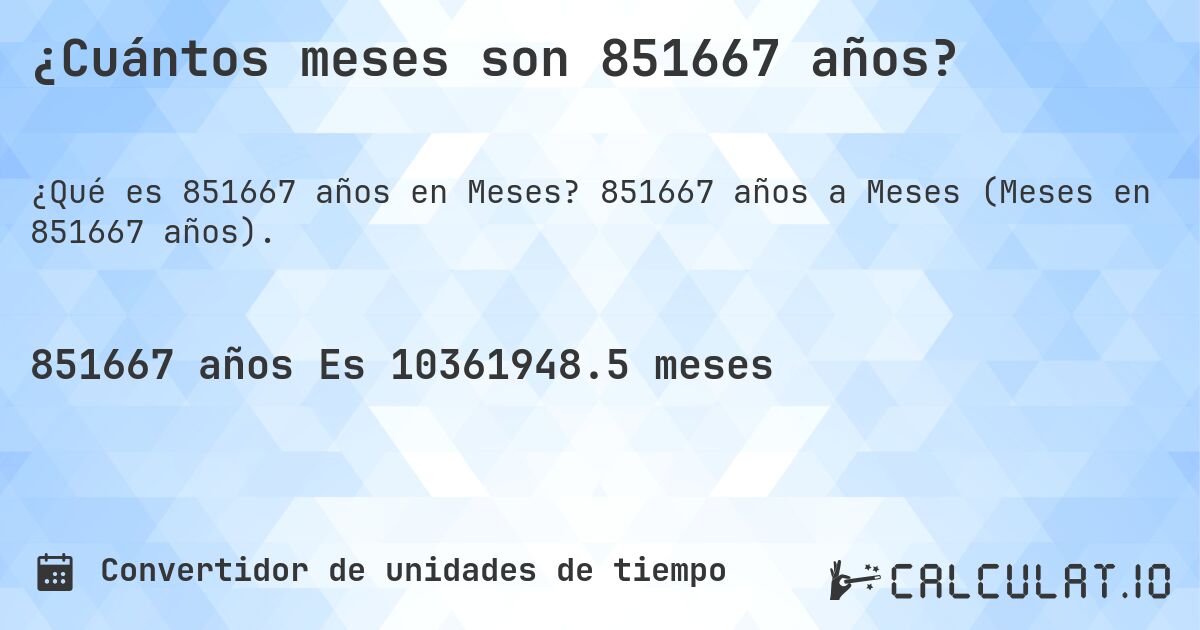 ¿Cuántos meses son 851667 años?. 851667 años a Meses (Meses en 851667 años).