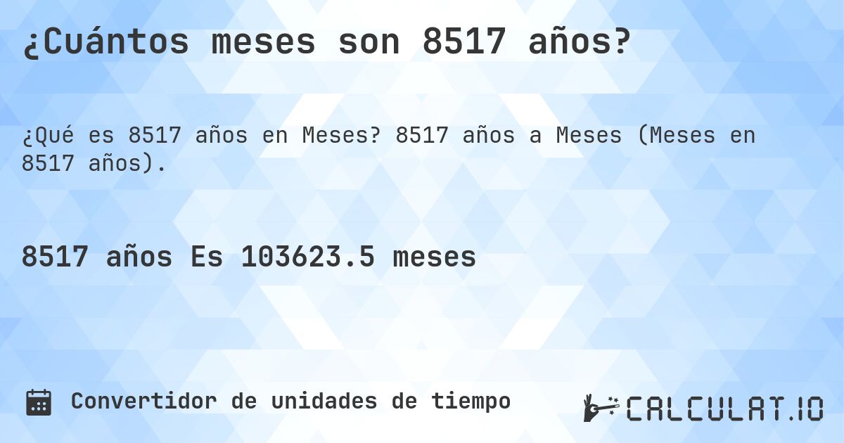 ¿Cuántos meses son 8517 años?. 8517 años a Meses (Meses en 8517 años).