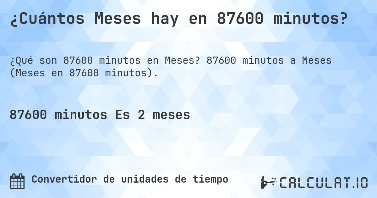 ¿Cuántos Meses hay en 87600 minutos?. 87600 minutos a Meses (Meses en 87600 minutos).