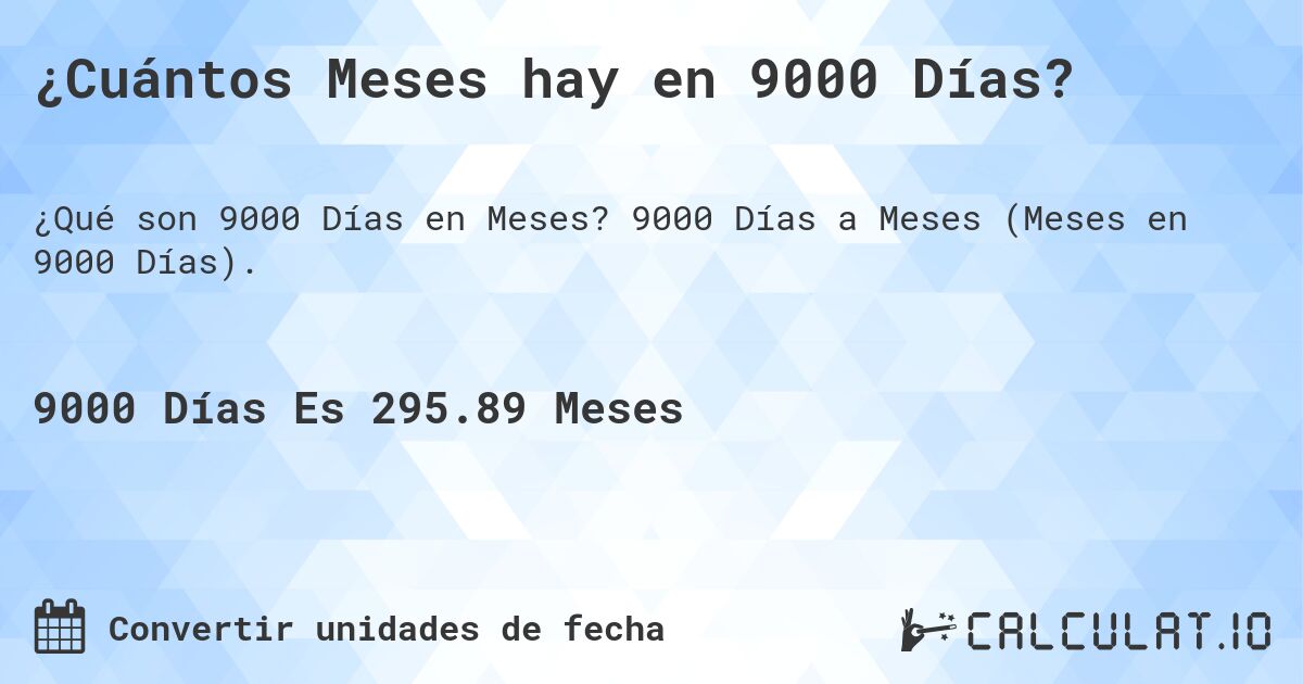 ¿Cuántos Meses hay en 9000 Días?. 9000 Días a Meses (Meses en 9000 Días).