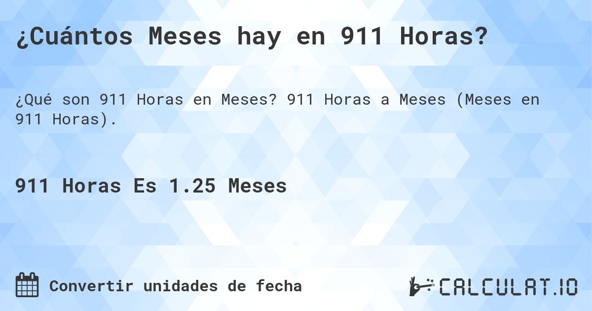 ¿Cuántos Meses hay en 911 Horas?. 911 Horas a Meses (Meses en 911 Horas).