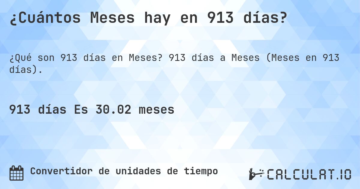 ¿Cuántos Meses hay en 913 días?. 913 días a Meses (Meses en 913 días).