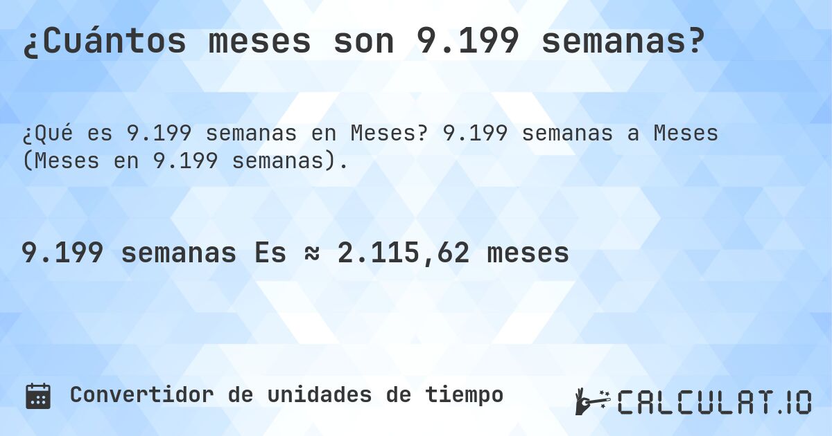 ¿Cuántos meses son 9.199 semanas?. 9.199 semanas a Meses (Meses en 9.199 semanas).