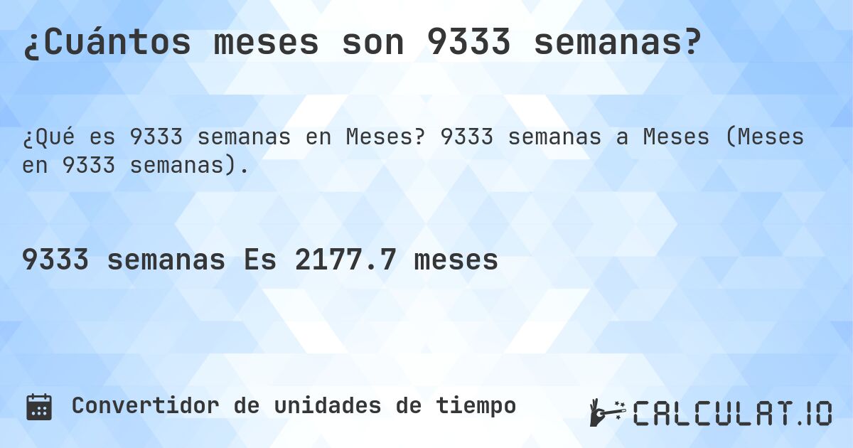 ¿Cuántos meses son 9333 semanas?. 9333 semanas a Meses (Meses en 9333 semanas).