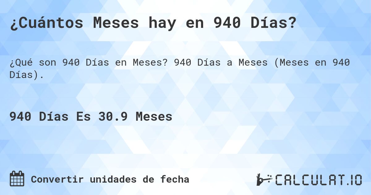 ¿Cuántos Meses hay en 940 Días?. 940 Días a Meses (Meses en 940 Días).
