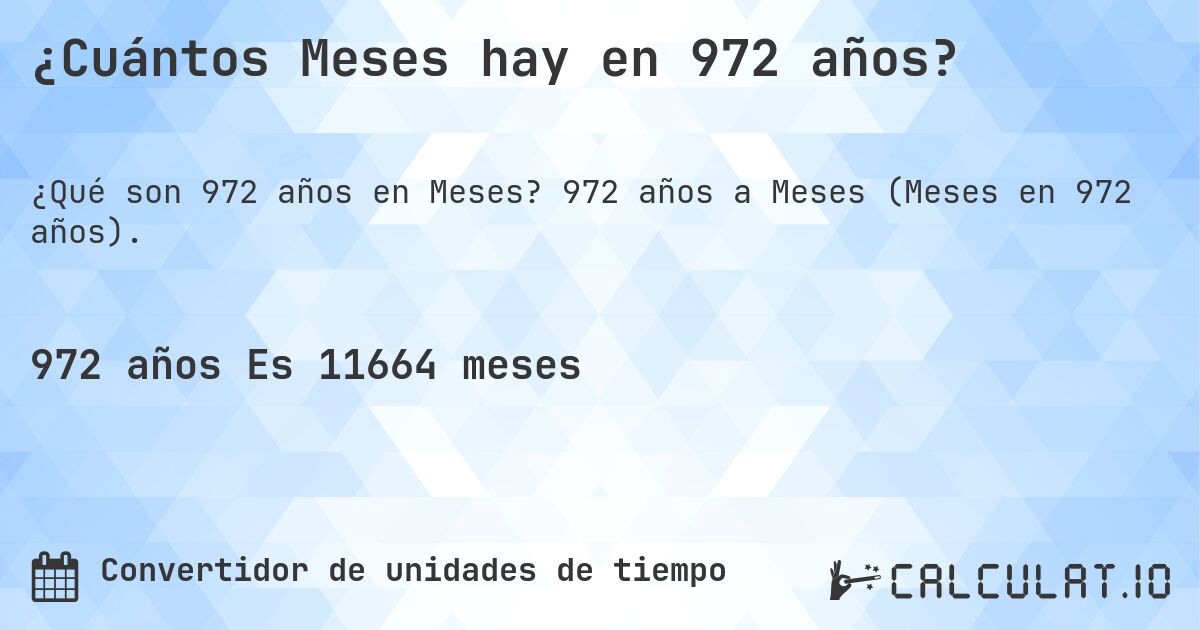 ¿Cuántos Meses hay en 972 años?. 972 años a Meses (Meses en 972 años).
