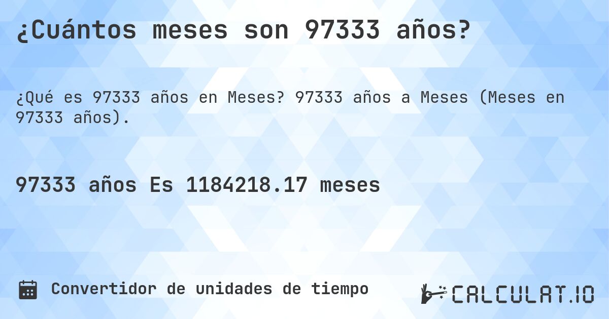 ¿Cuántos meses son 97333 años?. 97333 años a Meses (Meses en 97333 años).