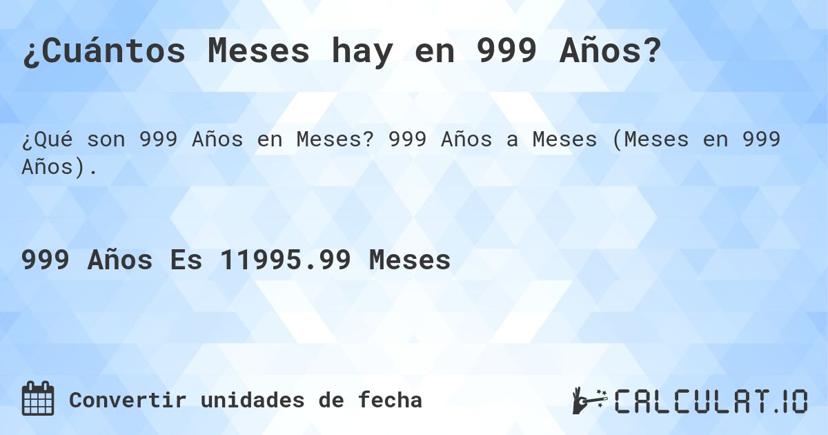 ¿Cuántos Meses hay en 999 Años?. 999 Años a Meses (Meses en 999 Años).