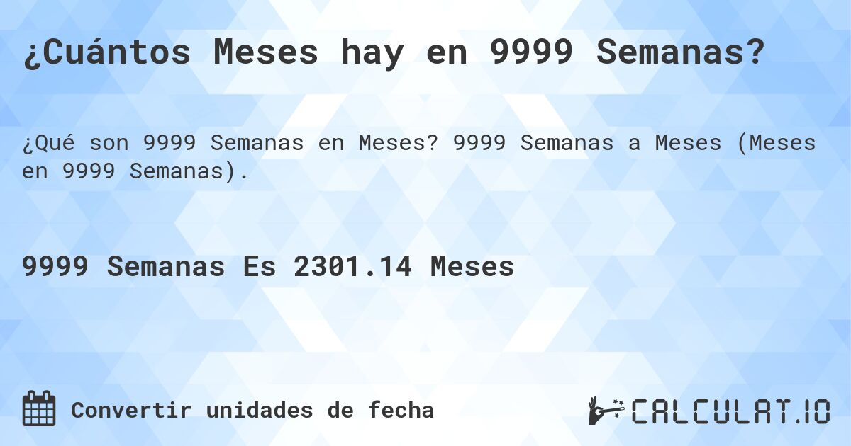 ¿Cuántos Meses hay en 9999 Semanas?. 9999 Semanas a Meses (Meses en 9999 Semanas).
